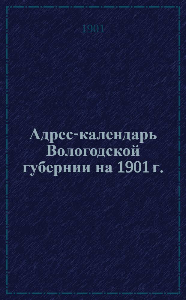 Адрес-календарь Вологодской губернии на 1901 г.
