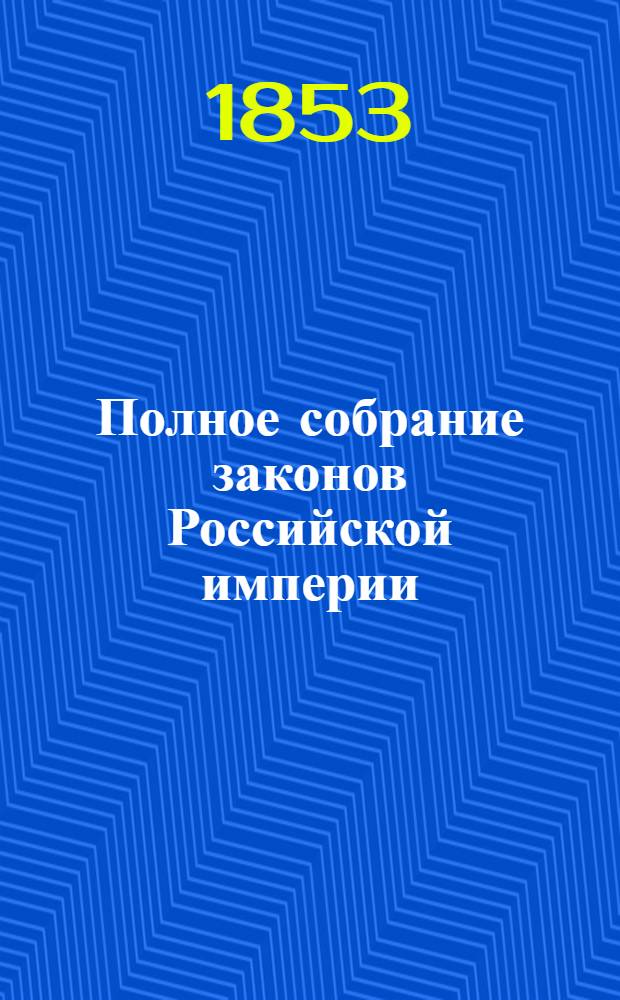 Полное собрание законов Российской империи : Собрание 2-е. Т. 27 : 1852