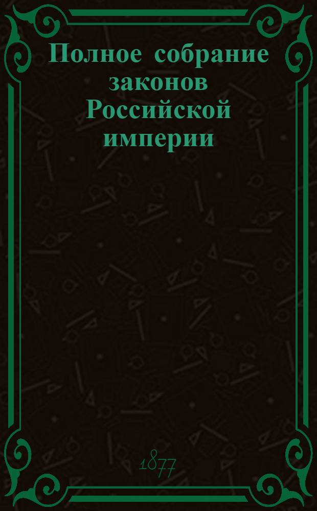 Полное собрание законов Российской империи : Собрание 2-е. Т. 50 : 1875