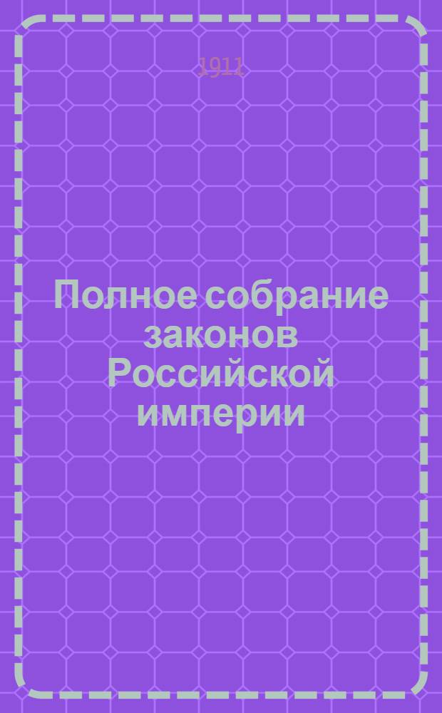 Полное собрание законов Российской империи : Собрание 3-е. Т. 28 : 1908