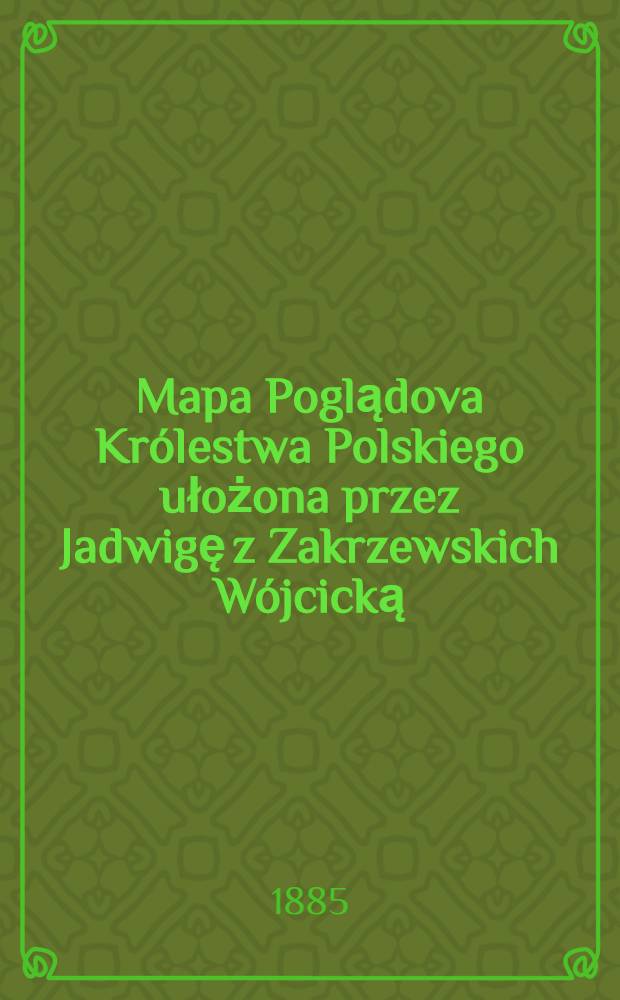 Mapa Poglądova Królestwa Polskiego ułożona przez Jadwigę z Zakrzewskich Wójcicką
