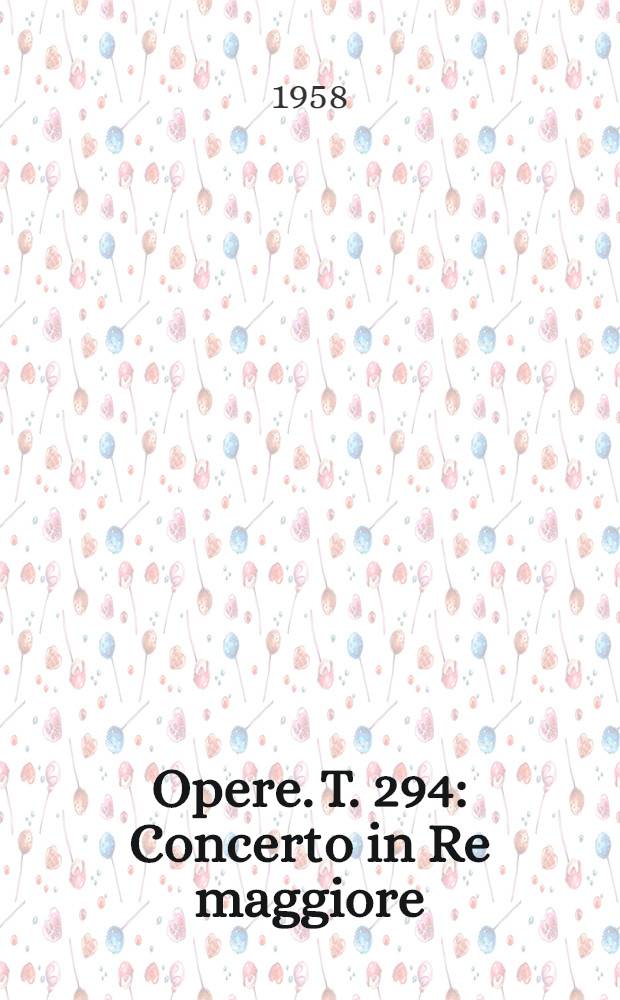 [Opere]. T. 294 : Concerto in Re maggiore