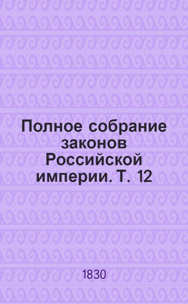 Полное собрание законов Российской империи. Т. 12 : 1744-1748