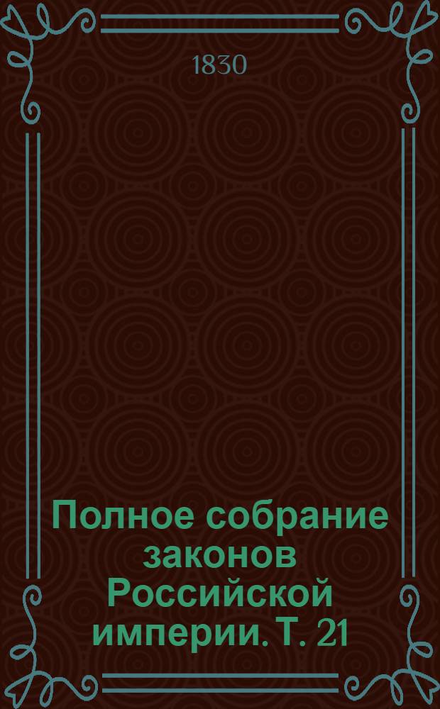 Полное собрание законов Российской империи. Т. 21 : С 1781 по 1783