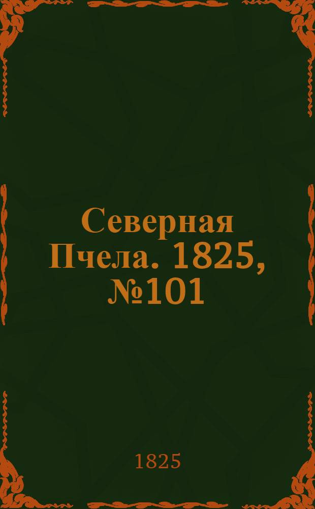 Северная Пчела. 1825, №101 (22 авг.) : 1825, №101 (22 авг.)