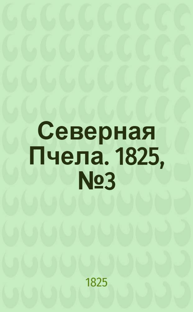Северная Пчела. 1825, №3 (6 янв.) : 1825, №3 (6 янв.)