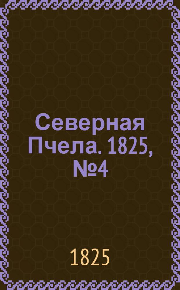 Северная Пчела. 1825, №4 (8 янв.) : 1825, №4 (8 янв.)