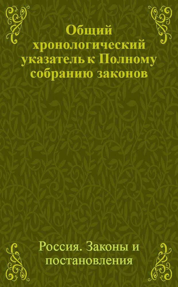 Общий хронологический указатель к Полному собранию законов (1825 - 1850) (1649 - 1825). Т.1 : Общий хронологический указатель к Полному собранию законов