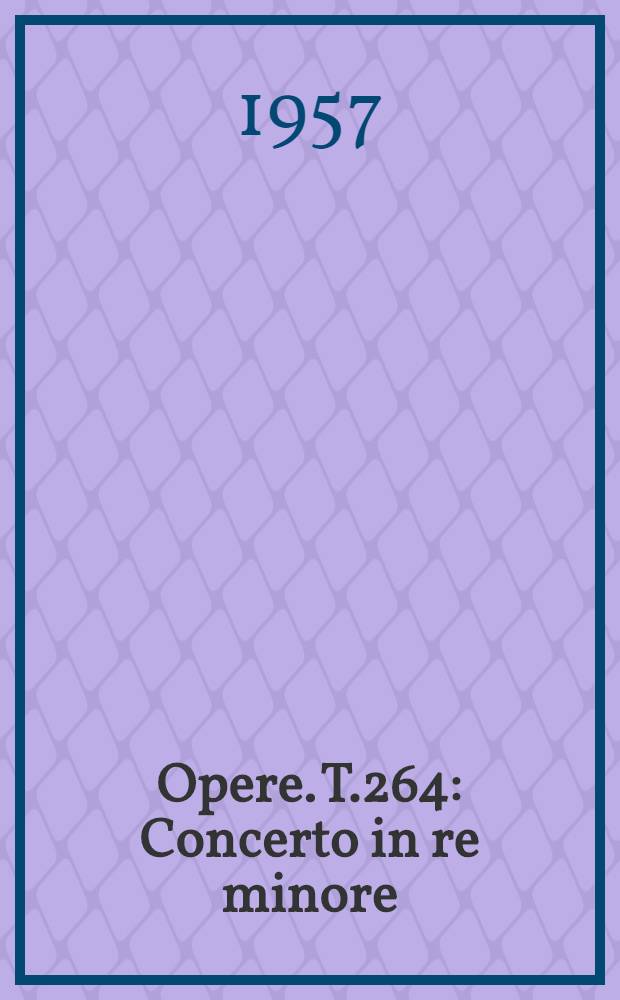 [Opere]. T.264 : Concerto in re minore