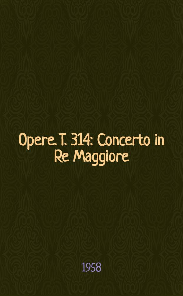 [Opere]. T. 314 : Concerto in Re Maggiore