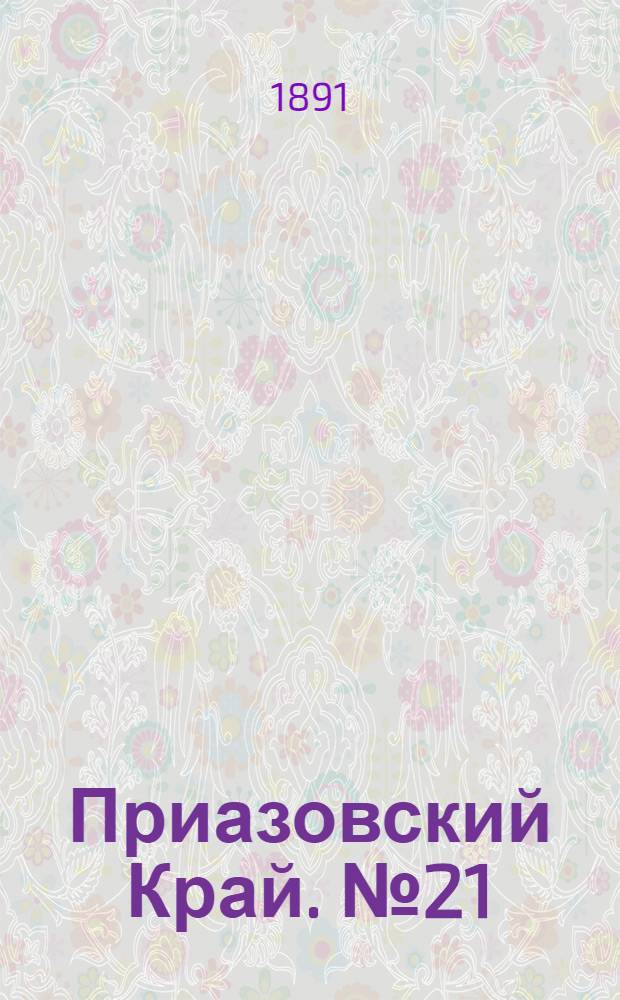 Приазовский Край. № 21 (10 нояб.) : № 21 (10 нояб.)