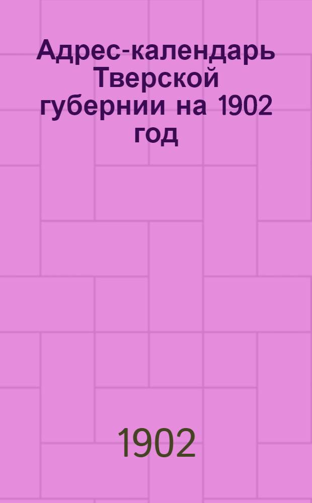 Адрес-календарь Тверской губернии на 1902 год
