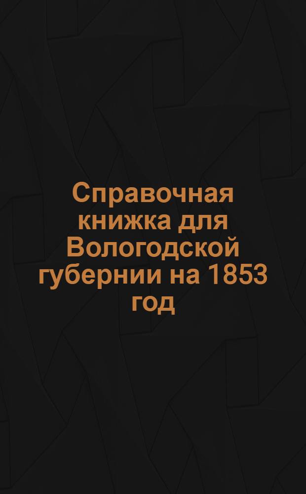 Справочная книжка для Вологодской губернии на 1853 год