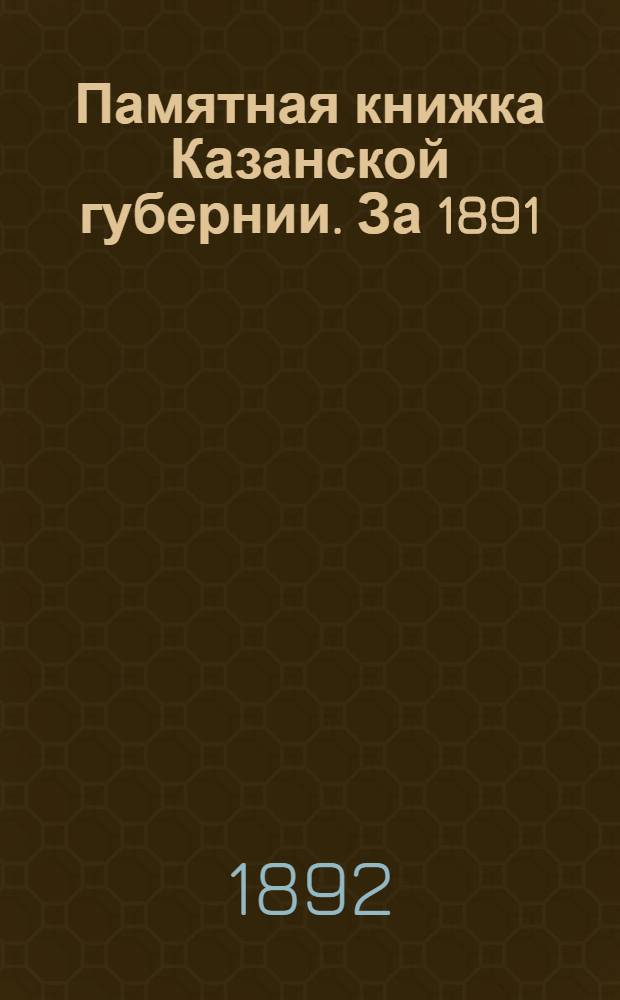 Памятная книжка Казанской губернии. За 1891/92 год : В 2-х ч