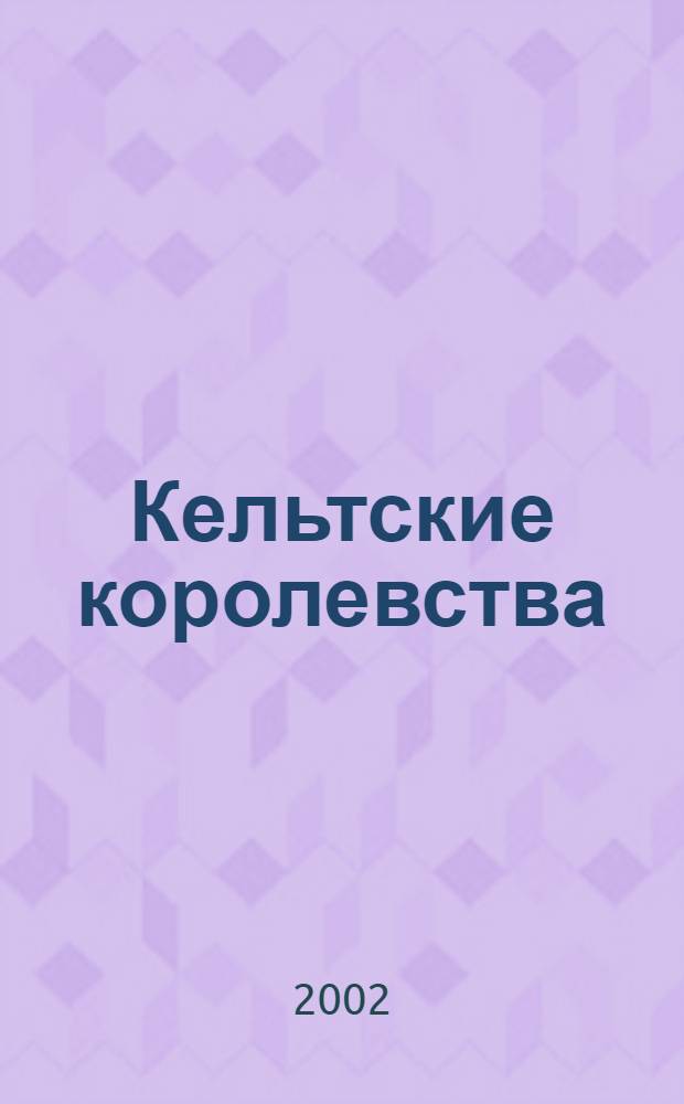 Кельтские королевства : Пер. с англ.