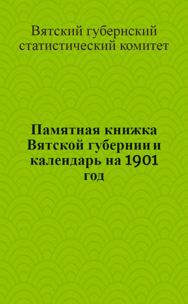 Памятная книжка Вятской губернии и календарь на 1901 год