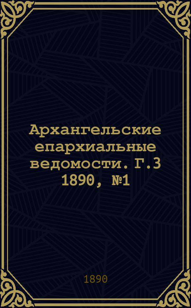 Архангельские епархиальные ведомости. Г.3 1890, №1(1 янв.)-№24(15 дек.)