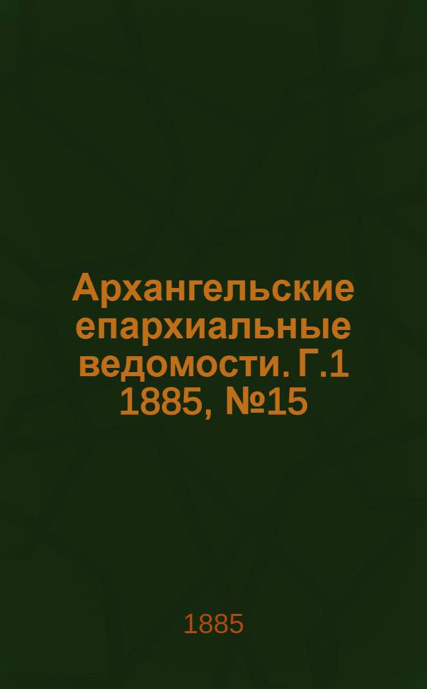 Архангельские епархиальные ведомости. Г.1 1885, №15(16 авг.)