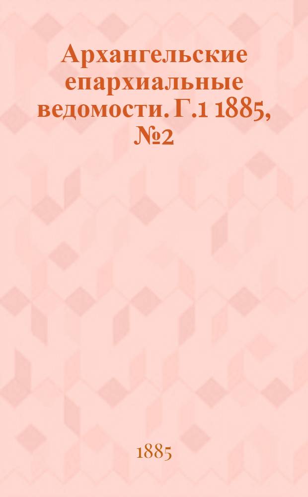Архангельские епархиальные ведомости. Г.1 1885, №2(15 янв.)