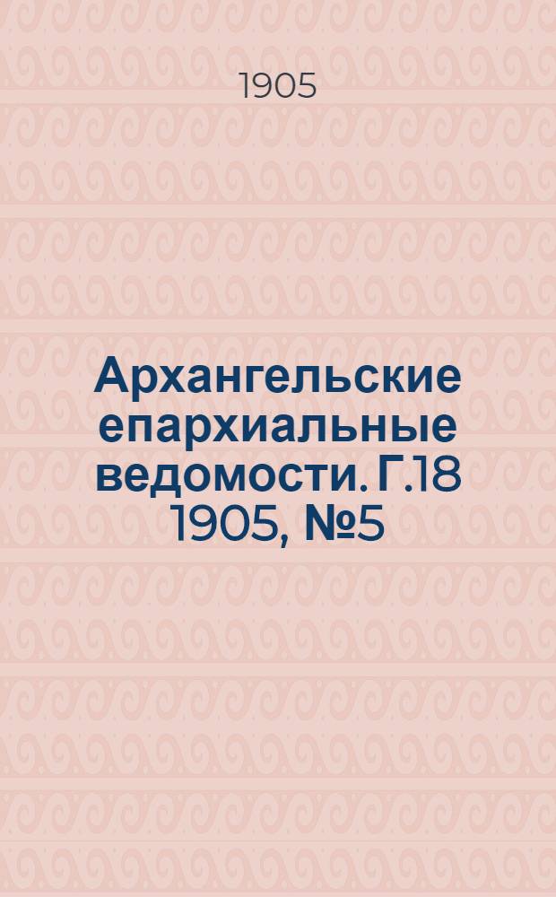 Архангельские епархиальные ведомости. Г.18 1905, №5(15 марта)