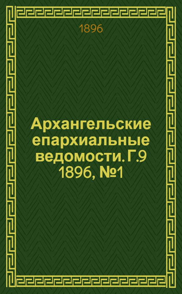 Архангельские епархиальные ведомости. Г.9 1896, №1(15 янв.)-№24(30 дек.)