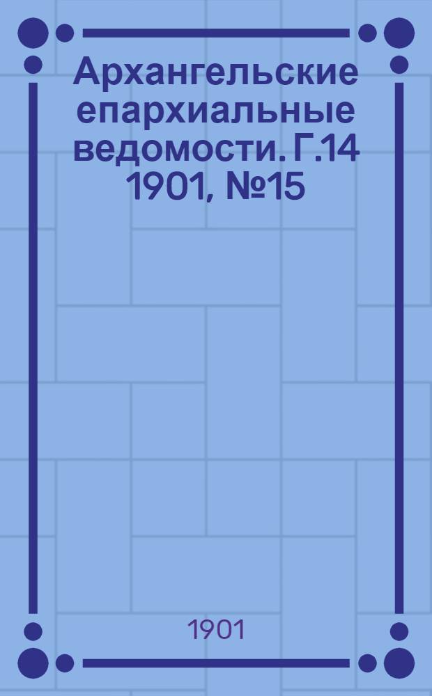 Архангельские епархиальные ведомости. Г.14 1901, №15(15 авг.)