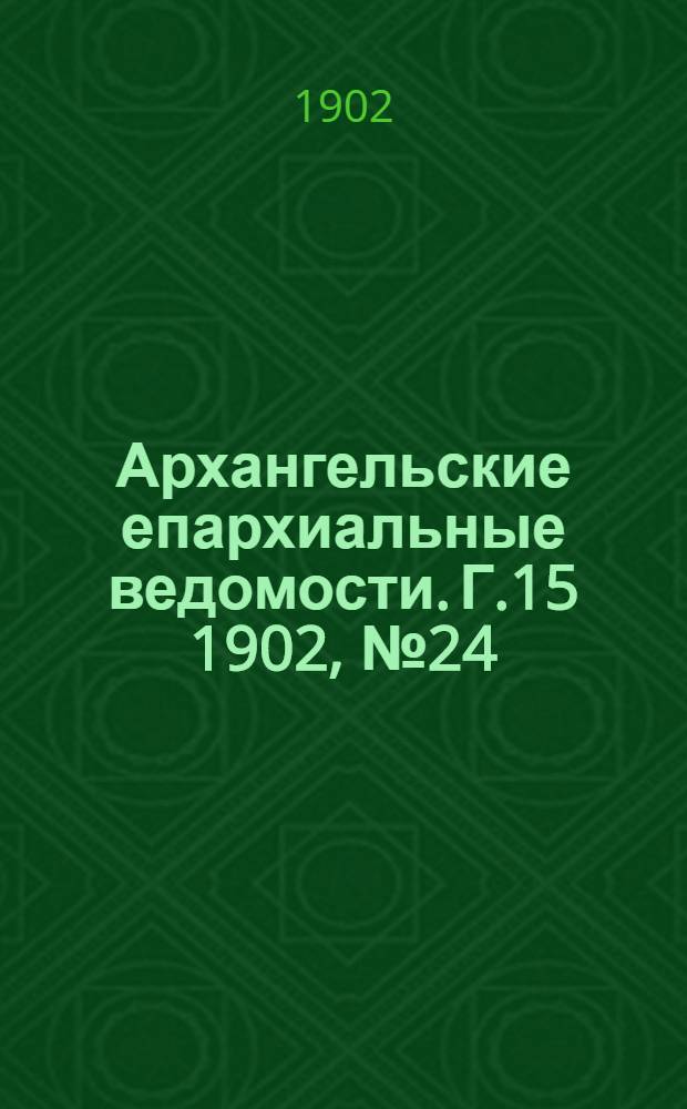 Архангельские епархиальные ведомости. Г.15 1902, №24(30 дек.)