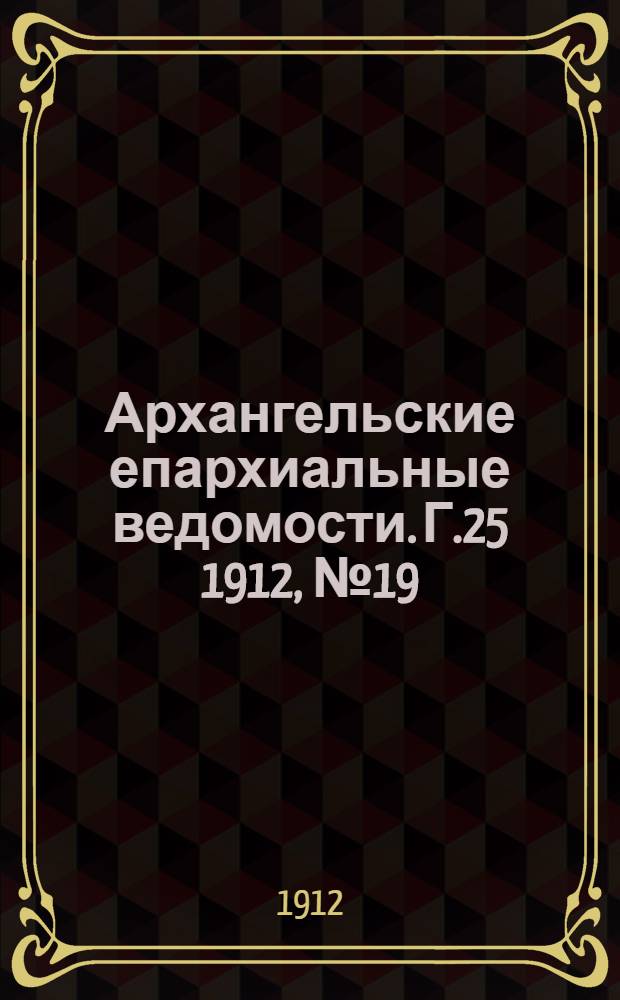 Архангельские епархиальные ведомости. Г.25 1912, №19(1 окт.)