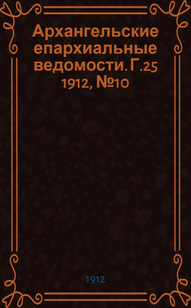 Архангельские епархиальные ведомости. Г.25 1912, №10(15 мая)