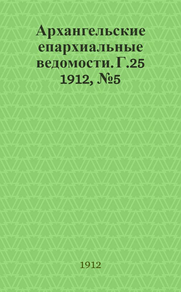 Архангельские епархиальные ведомости. Г.25 1912, №5(1 марта)