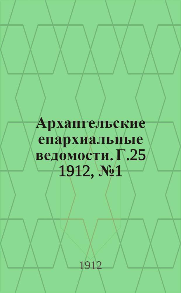 Архангельские епархиальные ведомости. Г.25 1912, №1(1 янв.)-№24(15 дек.)