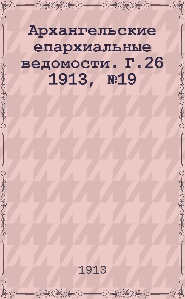 Архангельские епархиальные ведомости. Г.26 1913, №19(1 окт.)