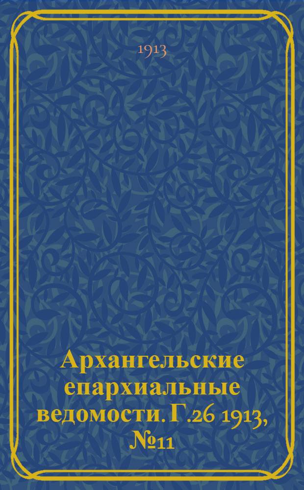 Архангельские епархиальные ведомости. Г.26 1913, №11(1 июня)