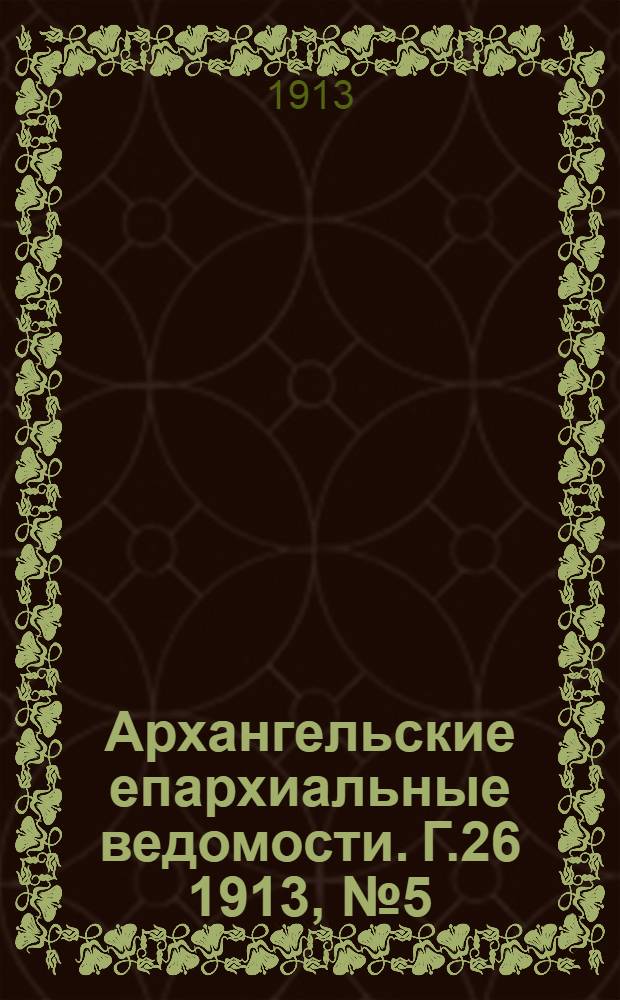 Архангельские епархиальные ведомости. Г.26 1913, №5(1 марта)