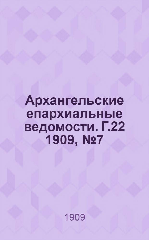 Архангельские епархиальные ведомости. Г.22 1909, №7(15 апр.)