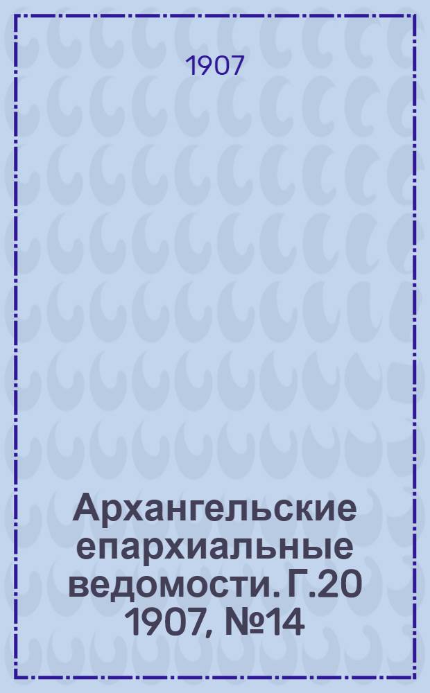 Архангельские епархиальные ведомости. Г.20 1907, №14(30 июля)
