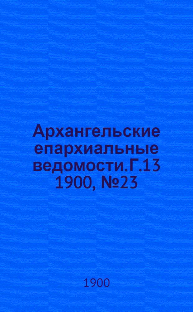 Архангельские епархиальные ведомости. Г.13 1900, №23(15 дек.)