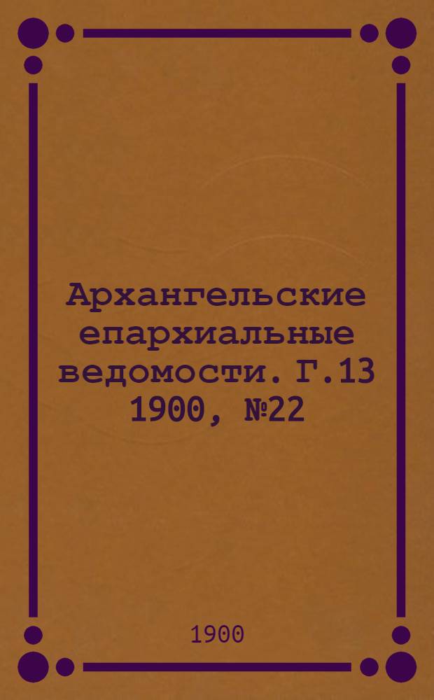 Архангельские епархиальные ведомости. Г.13 1900, №22(30 нояб.)