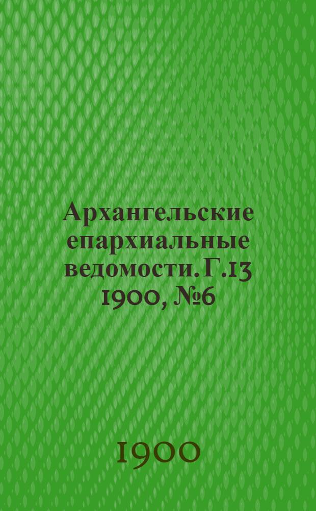 Архангельские епархиальные ведомости. Г.13 1900, №6(30 марта)