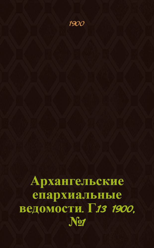 Архангельские епархиальные ведомости. Г.13 1900, №1 (15 янв.) - 23 (17 дек.)