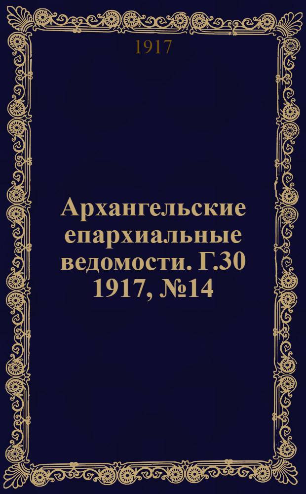Архангельские епархиальные ведомости. Г.30 1917, №14(15 июля)
