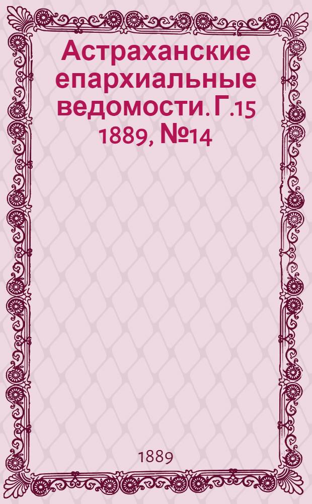 Астраханские епархиальные ведомости. Г.15 1889, №14(15 июля)