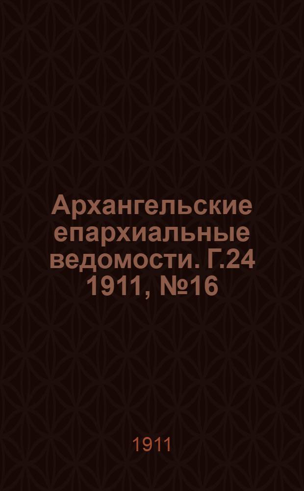 Архангельские епархиальные ведомости. Г.24 1911, №16(15 авг.)