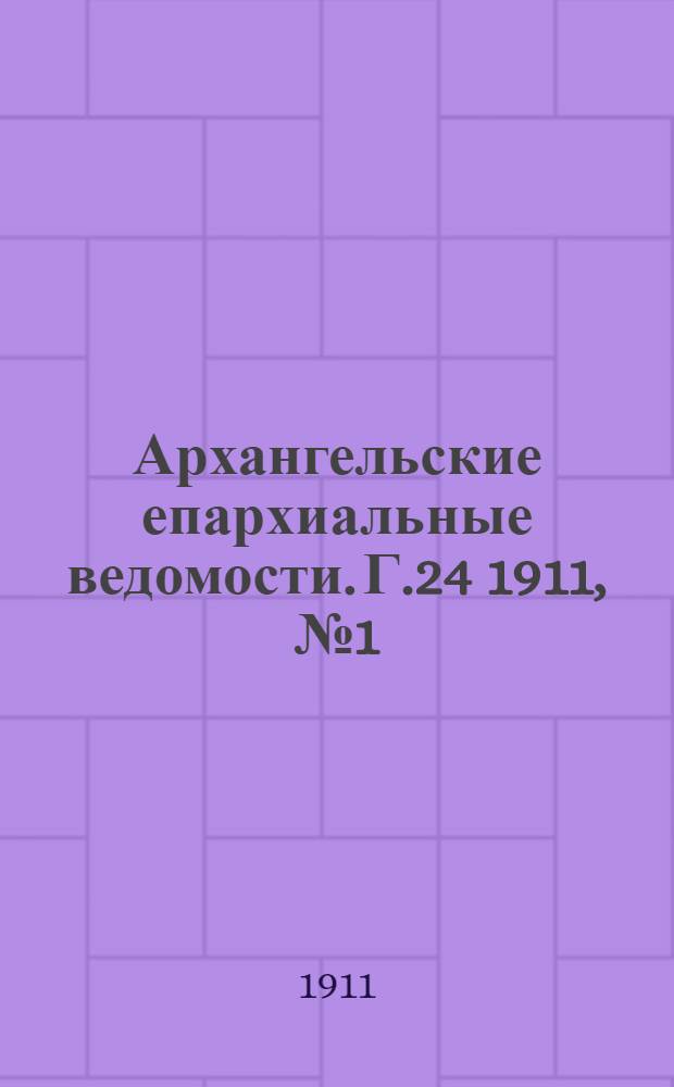Архангельские епархиальные ведомости. Г.24 1911, №1(1 янв.)-№24(15 дек.)