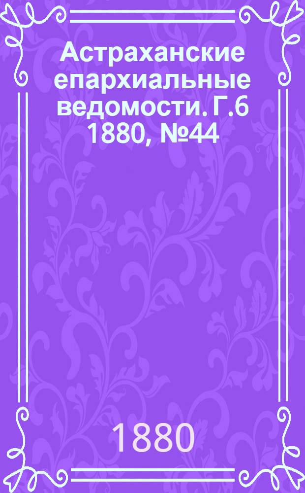 Астраханские епархиальные ведомости. Г.6 1880, №44(2 нояб.)