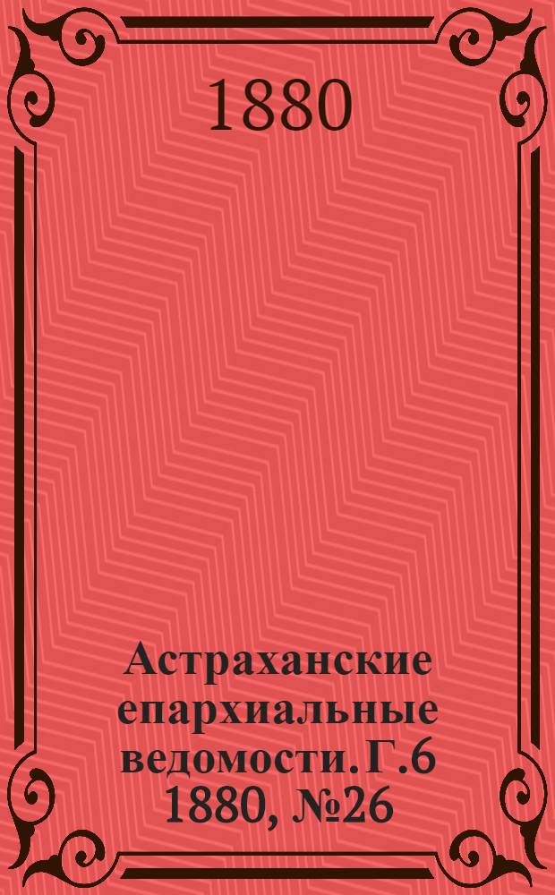 Астраханские епархиальные ведомости. Г.6 1880, №26(29 июня)