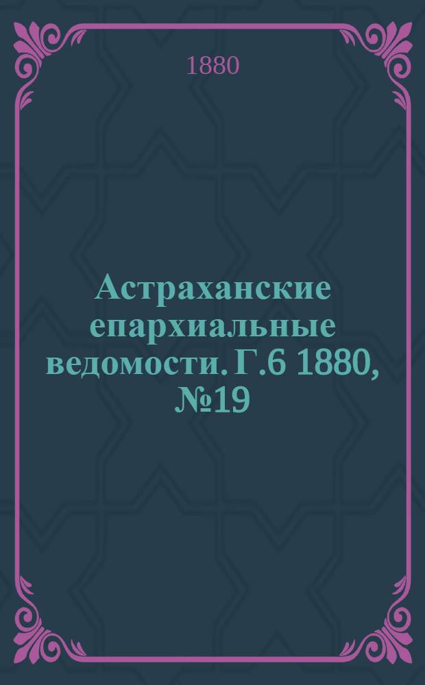 Астраханские епархиальные ведомости. Г.6 1880, №19(11 мая)