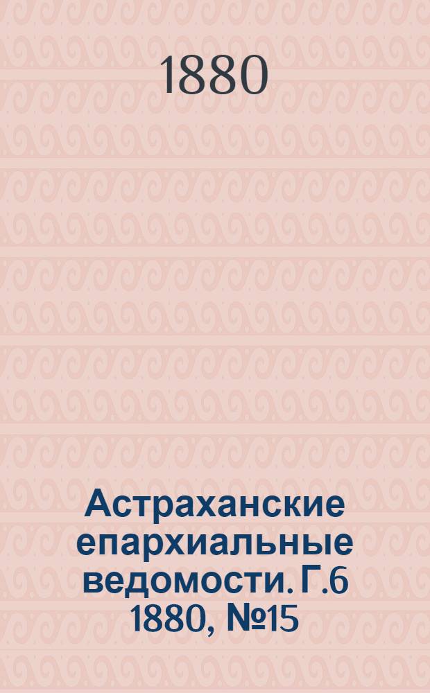 Астраханские епархиальные ведомости. Г.6 1880, №15(13 апр.)