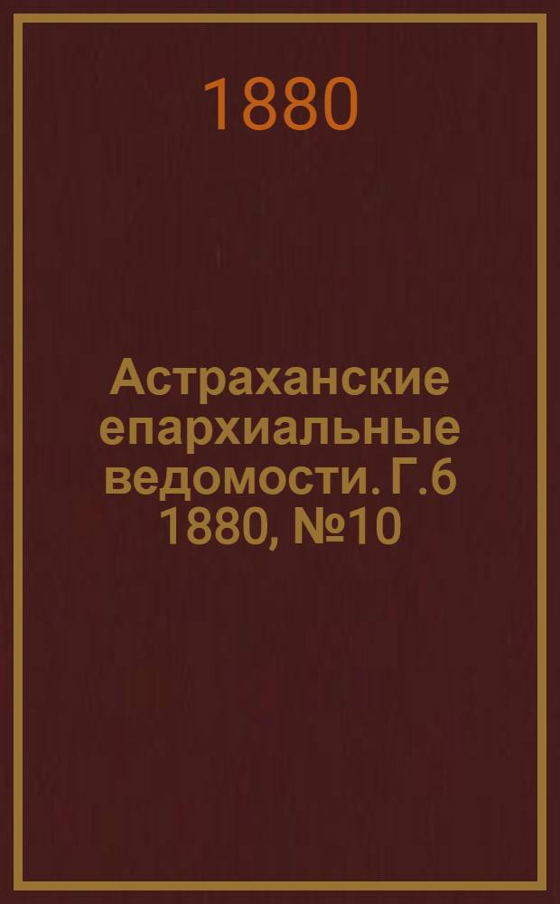 Астраханские епархиальные ведомости. Г.6 1880, №10(9 марта)