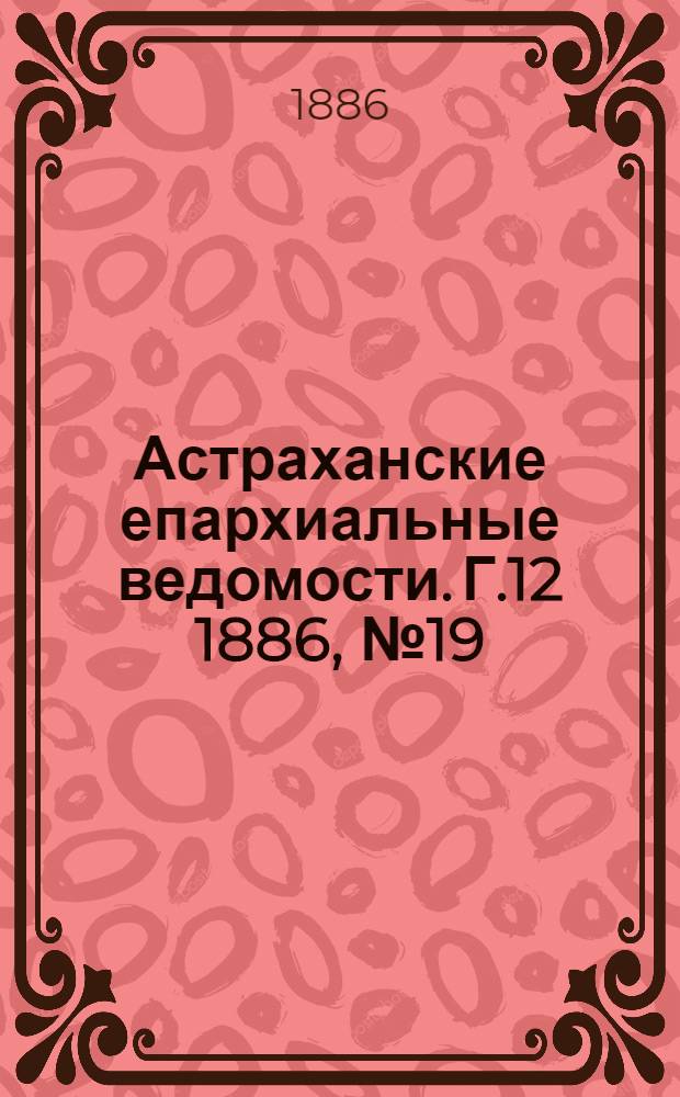 Астраханские епархиальные ведомости. Г.12 1886, №19(1 окт.)